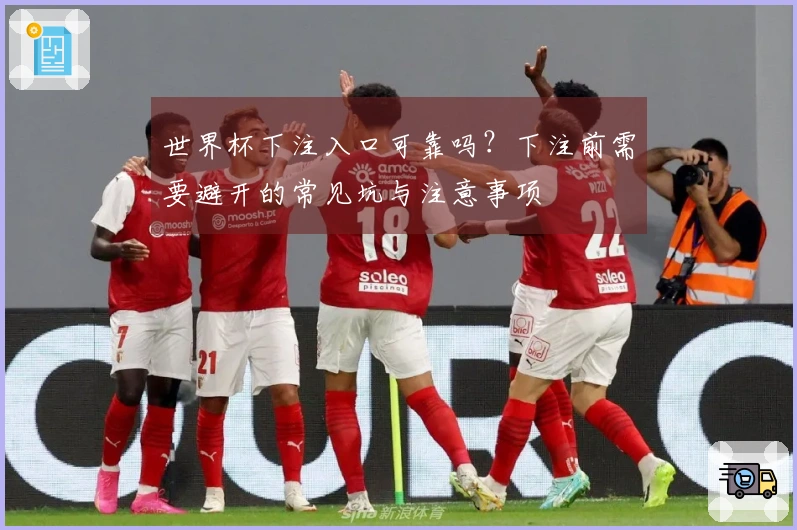世界杯下注入口可靠吗？下注前需要避开的常见坑与注意事项