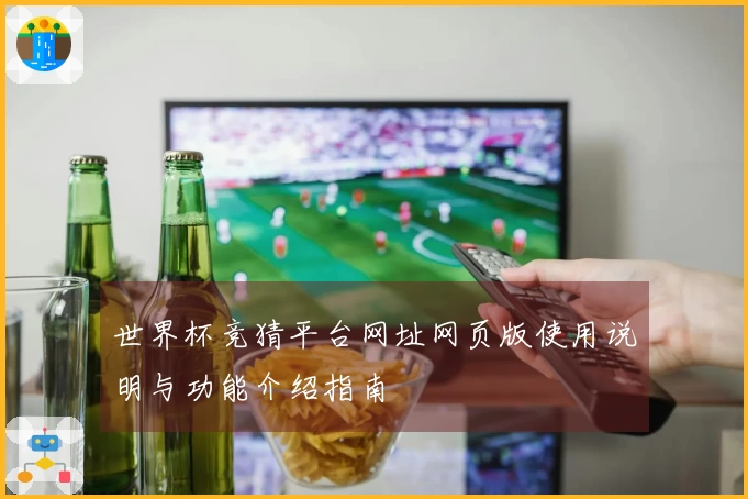 世界杯竞猜平台网址网页版使用说明与功能介绍指南