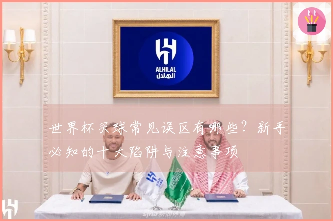 世界杯买球常见误区有哪些？新手必知的十大陷阱与注意事项